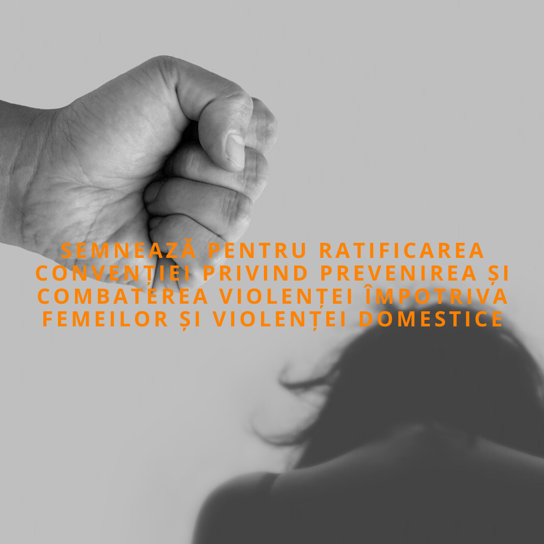 SEMNEAZĂ petiția pentru ratificarea Convenției pentru prevenirea și combaterea violenței împotriva femeilor și violenței domestice
